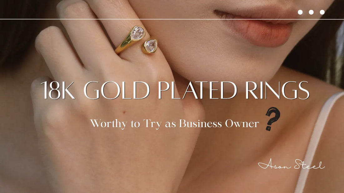 Is 18K Gold Plated Rings Worthy to Try as Business Owner?