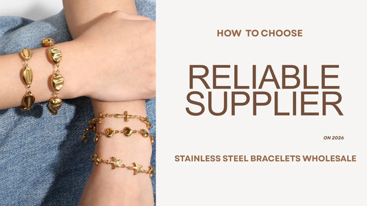 Stainless Steel Bracelets Wholesale: How to Choose a Reliable Supplier in 2026