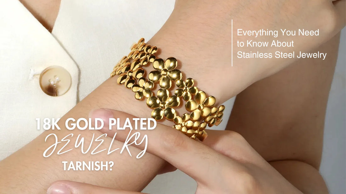Does 18K Gold Plated Stainless Steel Jewelry Tarnish? Everything You Need to Know About Long-Lasting Gold Jewelry